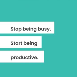 Stop being Busy. Start being Productive.